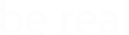 be real
